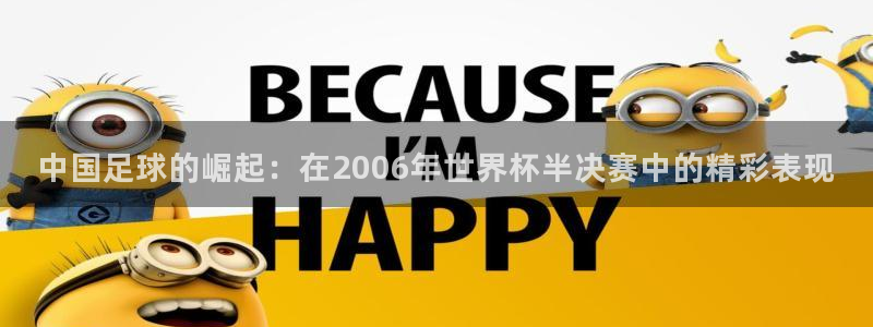 世界杯 2026：中国足球的崛起：在2006年世界杯半决赛中的精彩表现